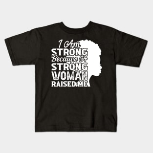 I am strong because a strong woman raised me, Black History Month Kids T-Shirt